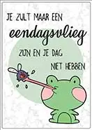 [P-071] Spreukenbordje Je zult maar een eendagsvlieg